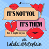 It's Not You, It's Them...But It Might Be You with LalalaLetMeExplain - Sony Music Entertainment
