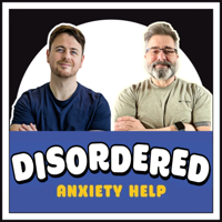 Disordered: Anxiety Help podcast