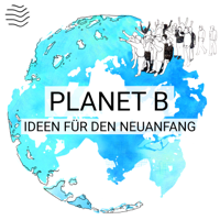 Planet B | Ideen für den Neuanfang podcast
