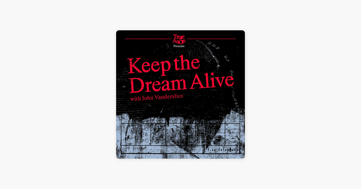 ‎TrueAnon: Keep the Dream Alive Part 1: The Dream Is Over on Apple Podcasts