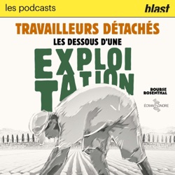 Blast - Travailleurs détachés - les dessous d’une exploitation