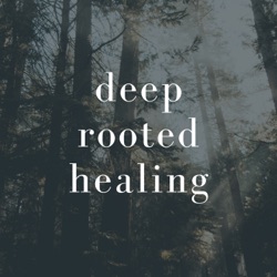 Deep Rooted Healing Podcast with Emma Freeman