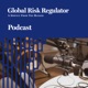 Global Risk Regulator Podcast