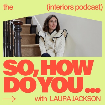 So, How Do You… The Interiors Podcast:Laura Jackson