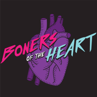 Boners of The Heart Podcast podcast