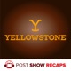 Yellowstone: A Post Show Recap