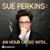 Sue Perkins: An hour or so with... - Audioboom Studios