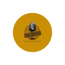 Sutton United Talk Time on Podcast - The Sutton Podcast