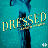 Dressed: The History of Fashion - iHeartPodcasts