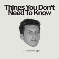 Things You Don't Need to Know with Ari Cagan podcast