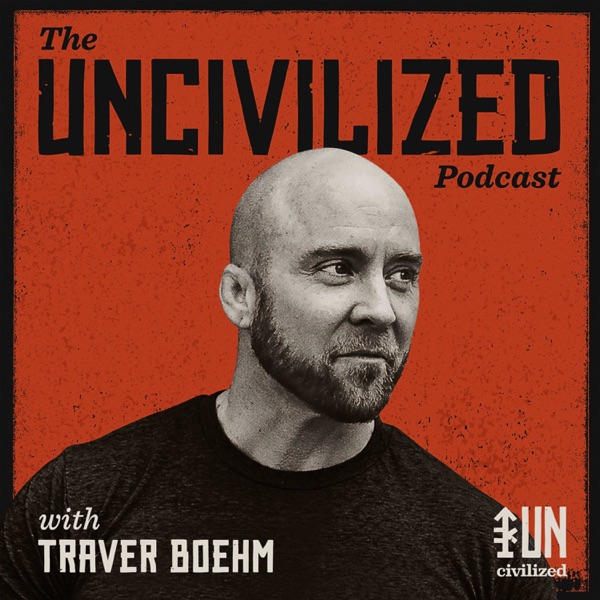 The UNcivilized Podcast with Traver Boehm