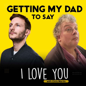 Getting My Dad To Say I Love You with Chris Martin podcast