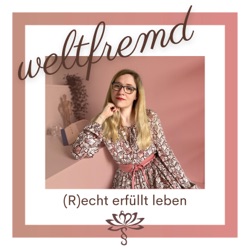 weltfremd - (R)echt erfüllt leben