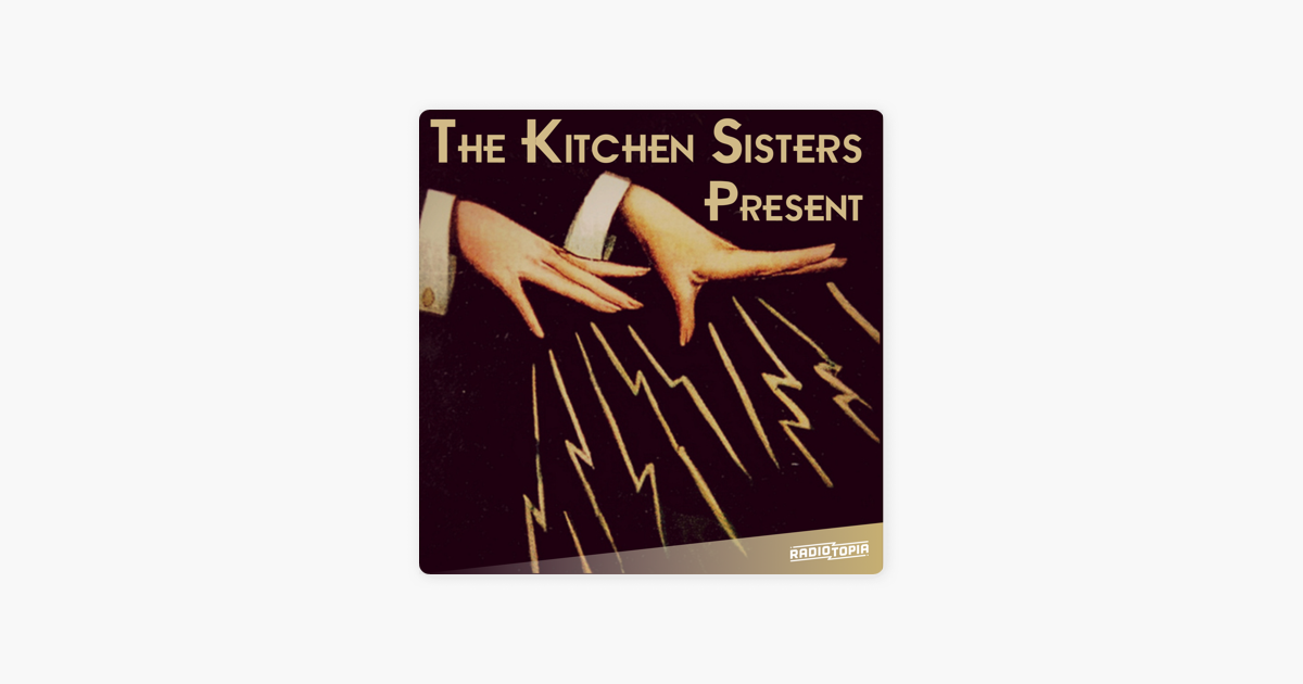 The Kitchen Sisters Present On Apple Podcasts   1200x630wp 