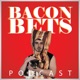 Bacon Bets Podcast