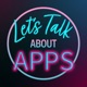Let's Talk About Apps