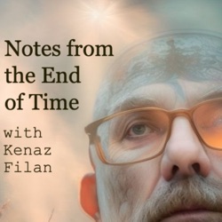 Notes from the End of Time with Kenaz Filan