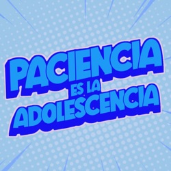 Paciencia es la Adolescencia