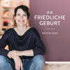 Die Friedliche Geburt - Positive Geburtsvorbereitung mit Kristin Graf - Kristin Graf