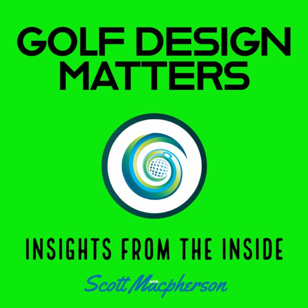 Golf Design Matters – Insights from the Inside – hosted by Scott Macpherson