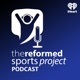The Reformed Sports Project Podcast