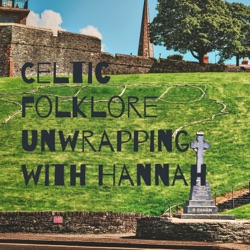 Celtic folklore Unwrapping with Hannah- The everything episode