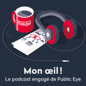 Mon œil ! Le podcast engagé de Public Eye - Public Eye