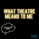 What Theatre Means To Me