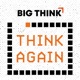 Think Again - a Big Think Podcast