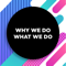Why We Do What We Do