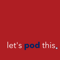 Let's Pod This