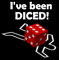 I've Been Diced!