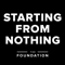 Starting from Nothing - The Foundation Podcast | Building your business ENTIRELY from scratch.