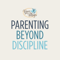 Parenting Beyond Discipline