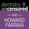 Dentistry Uncensored with Howard Farran