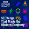 50 Things That Made the Modern Economy