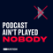 Podcast Ain't Played Nobody
