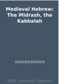 Medieval Hebrew: The Midrash, the Kabbalah - Anonymous