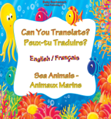 Can You Translate? Peux-tu Traduire? Sea Animals/Animaux Marins - Baby Books Team