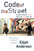 Code of the Street: Decency, Violence, and the Moral Life of the Inner City - Elijah Anderson