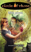 Circle of Three #7: Blue Moon - Isobel Bird