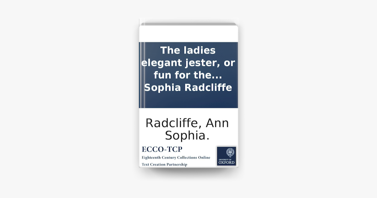 The ladies elegant jester, or fun for the female sex; being a chaste and delicate selection of good things, … together with many originals, by Ann Sophia Radcliffe – kostenlos herunterladen