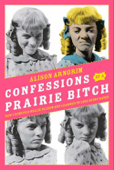 Confessions of a Prairie Bitch - Alison Arngrim