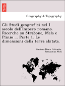 Gli Studî geografici nel I secolo dell'Impero romano. Ricerche su Strabone, Mela e Plinio ... Parte 1. Le dimensioni della terra abitata. - Gaetano Mario Columba & Pomponius Mela