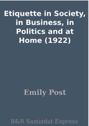 Etiquette in Society, in Business, in Politics and at Home (1922)