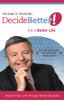 Decide Better! For a Better Life - Michael E. McGrath