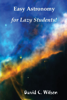 Easy Astronomy for Lazy Students! - David C. Wilson