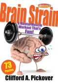 Brain Strain: A Mental Muscle Workout That's Fun! - Clifford A. Pickover