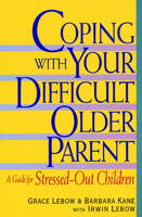 Grace Lebow, Barbara Kane & Irwin Lebow - Coping with Your Difficult Older Parent artwork