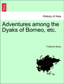 Adventures among the Dyaks of Borneo, etc. - Frederick Boyle